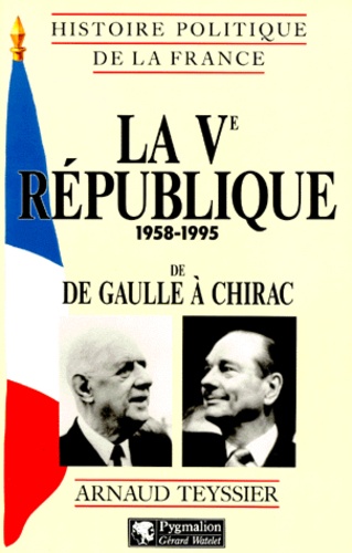 Arnaud Teyssier - LA VEME REPUBLIQUE 1958-1995. - De De Gaulle à Chirac.
