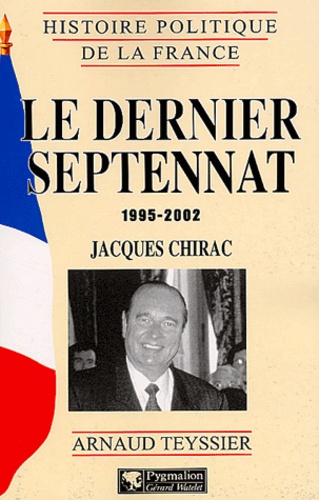 Arnaud Teyssier - Le dernier septennat 1995-2002 : Jacques Chirac.