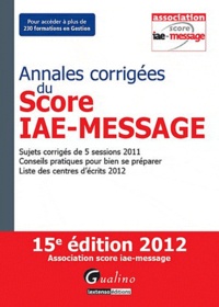 Arnaud Thauvron - Annales corrigées du Score IAE-Message 2012 - Sujets corrigés de 5 sessions 2011 ; Conseils pratiques pour bien se préparer ; Liste des centres d'écrits 2012.