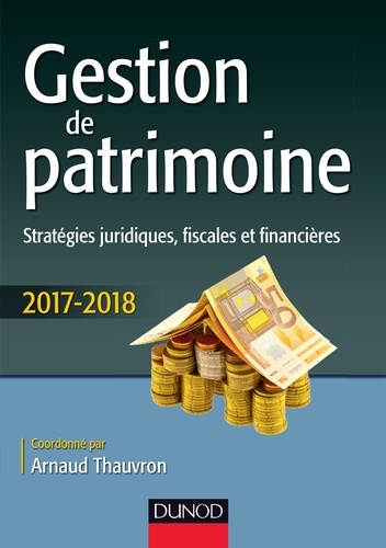Gestion de patrimoine. Stratégies juridiques, fiscales et financières  Edition 2017-2018