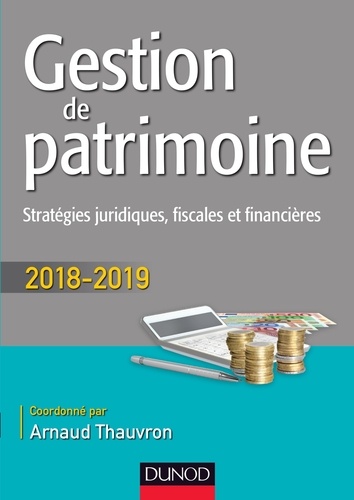 Gestion de patrimoine. Stratégies juridiques, fiscales et financières  Edition 2018-2019