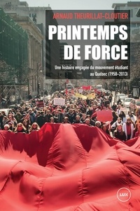 Arnaud Theurillat-Cloutier - Printemps de force - Une histoire engagée du mouvement étudiant au Québec (1958-2013).