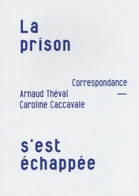 Arnaud Théval et Caroline Caccavale - La prison s'est échappée.