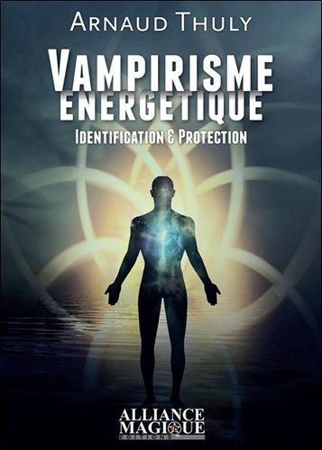 Arnaud Thuly - Vampirisme énergétique - Identification & Protection.
