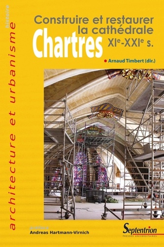 Chartres. Construire et restaurer la cathédrale (XIe-XXIe siècles)