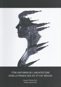 Arnaud Timbert - Etre historien de l’architecture dans la France des XXe et XXIe siècles - Des ego-histoires et des vies.