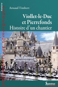 Arnaud Timbert - Viollet-le-Duc à Pierrefonds - Histoire d'un chantier.