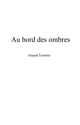 Arnaud Tournier - Au bord des ombres.