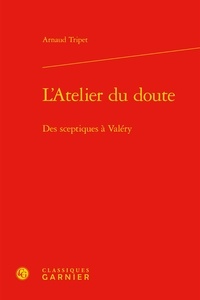 Arnaud Tripet - L'atelier du doute - Des sceptiques à Valéry.