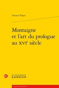 Arnaud Tripet - Montaigne et l'art du prologue au XVIe siècle.