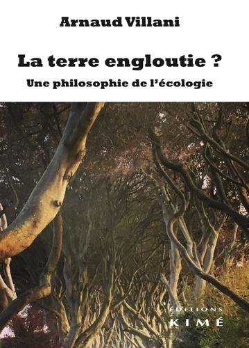 Arnaud Villani - La terre engloutie ? - Philosophie de l'écologie.