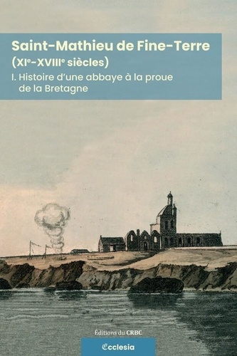 Saint-Mathieu de Fine-Terre XI-XVIII siècles. Tome 1, Histoire d'une abbaye à la proue de la Bretagne. Bilan de 25 ans de recherches (1994-2019)