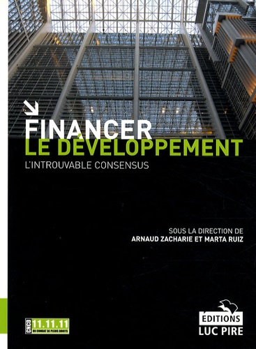 Arnaud Zacharie et Marta Ruiz - Financer le développement - L'introuvable consensus.