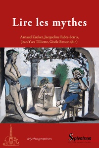 Arnaud Zucker et Jacqueline Fabre-Serris - Lire les mythes - Formes, usages et visées des pratiques mythographiques de l'Antiquité à la Renaissance.