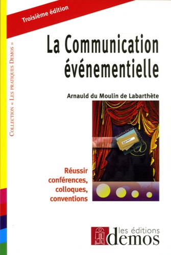 Arnauld Du Moulin de Labarthète - La Communication événementielle - Réussir conférences, colloques, conventions.