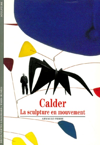 Arnauld Pierre - Calder. La Sculpture En Mouvement.