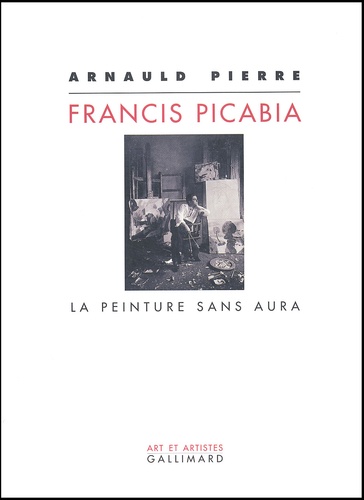 Arnauld Pierre - Francis Picabia. La Peinture Sans Aura.