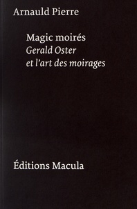 Arnauld Pierre - Magic moirés - Gerald Oster et l'art des moirages.