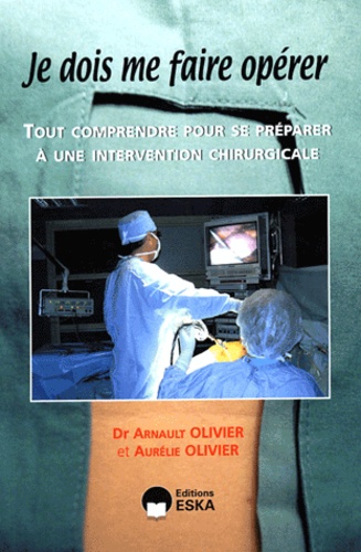 Arnault Olivier et Aurélie Olivier - Je dois me faire opérer - Tout comprendre pour se préparer à une intervention chirurgicale.