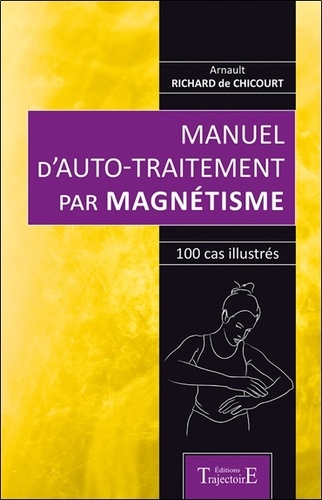 Manuel d'auto-traitement par magnétisme. 100 cas illustrés