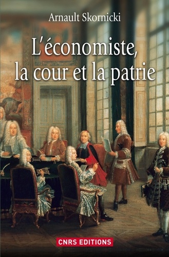 L'économiste, la cour et la patrie. L'économie politique dans la France des Lumières