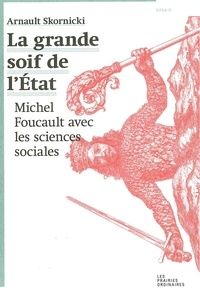 Arnault Skornicki - La grande soif de l'Etat - Michel Foucault avec les sciences sociales.