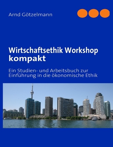 Wirtschaftsethik Workshop kompakt. Ein Studien- und Arbeitsbuch zur Einführung in die ökonomische Ethik