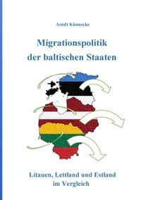 Arndt Künnecke - Migrationspolitik der baltischen Staaten - Litauen, Lettland und Estland im Vergleich.