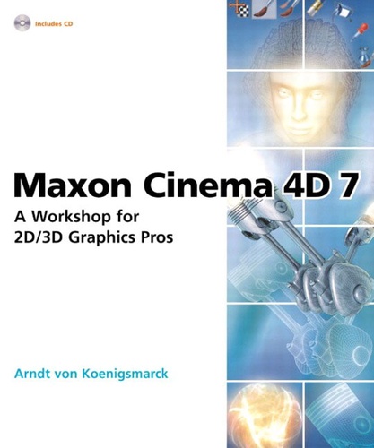 Arndt von Koenigsmarck - Maxon Cinema 4d 7. A Workshop For 2d/3d Graphics Pros, With Cd-Rom.