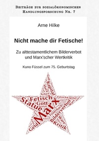Arne Hilke et Holger Heide - Nicht mache dir Fetische! - Zu alttestamentlichem Bilderverbot und Marx'scher Wertkritik. Kuno Füssel zum 75. Geburtstag..