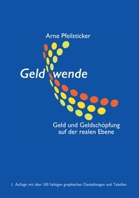 Arne Pfeilsticker - Geldwende - Geld und Geldschöpfung auf der realen Ebene.