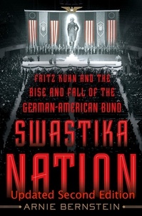  Arnie Bernstein - Swastika Nation: Fritz Kuhn and The Rise and Fall of the German-American Bund, Updated Second Edition.