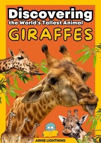  Arnie Lightning - Giraffes: Discovering the World's Tallest Animal - Wildlife Wonders: Exploring the Fascinating Lives of the World's Most Intriguing Animals.