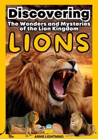  Arnie Lightning - Lions: The Wonders and Mysteries of the Lion Kingdom - Wildlife Wonders: Exploring the Fascinating Lives of the World's Most Intriguing Animals.