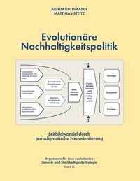 Arnim Bechmann et Matthias Steitz - Evolutionäre Nachhaltigkeitspolitik - Leitbildwandel durch paradigmatische Neuorientierung.