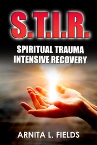 Arnita L. Fields - S.T.I.R. Spiritual Trauma Intensive Recovery.