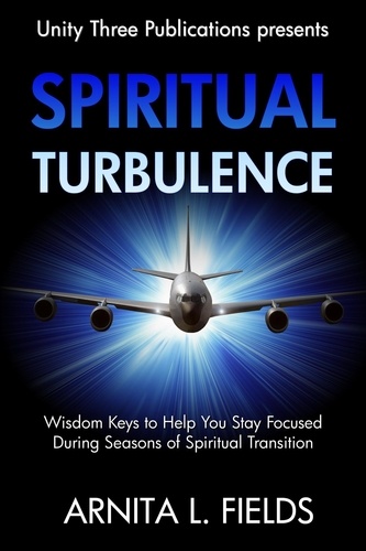  Arnita L. Fields - Spiritual Turbulence: Wisdom Keys to Help You Stay Focused During Seasons of Spiritual Transition.