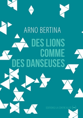 Arno Bertina - Des lions comme des danseuses.