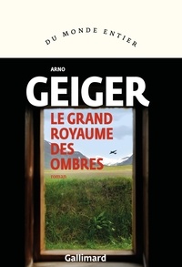 Arno Geiger et Olivier Le Lay - Le grand royaume des ombres.