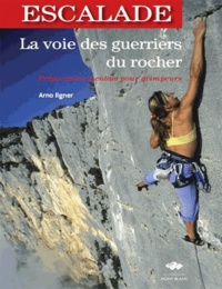 Arno Ilgner - La voie des guerriers du rocher - Préparation mentale pour grimpeurs.