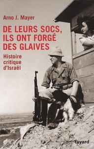 Arno Mayer - De leurs socs, ils ont forgé des glaives - Histoire critique d'Israël.