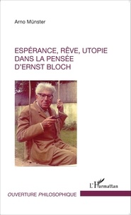 Arno Münster - Espérance, rêve, utopie dans la pensée d'Ernst Bloch.