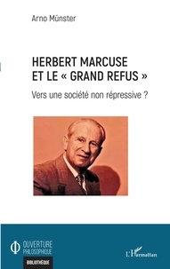 Arno Münster - Herbert Marcuse et le "Grand Refus" - Vers une société non répressive ?.