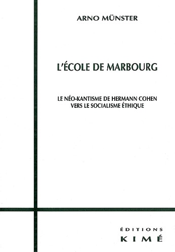 Arno Münster - L'école de Marbourg - Le néo-kantisme de Hermann Cohen vers le socialisme éthique ?.