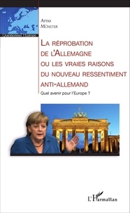 Arno Münster - La réprobation de l'Allemagne ou les vraies raisons du nouveau ressentiment anti-allemand - Quel avenir pour l'Europe ?.