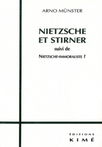 Arno Münster - Nietzsche et Stirner. suivi de Nietzsche-immoraliste ? - Enquête sur les motifs libertaires dans la pensée nietzschéenne, études sur "La généalogie de la morale".