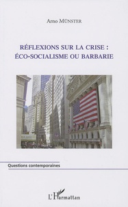 Arno Münster - Réflexions sur la crise : éco-socialisme ou barbarie ?.