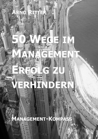 Arno Ritter - 50 Wege im Management Erfolg zu verhindern - Management-Kompass.