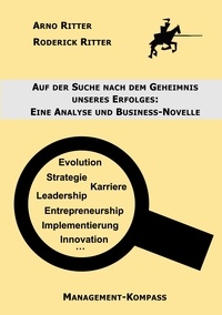 Arno Ritter et Roderick Ritter - Auf der Suche nach dem Geheimnis unseres Erfolges - Eine Analyse und Business-Novelle.