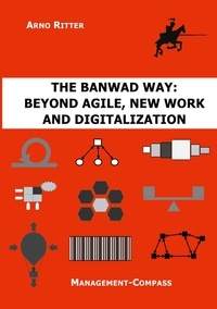 Arno Ritter - The BANWAD Way: Beyond Agile, New Work and Digitalization - Management-Compass.